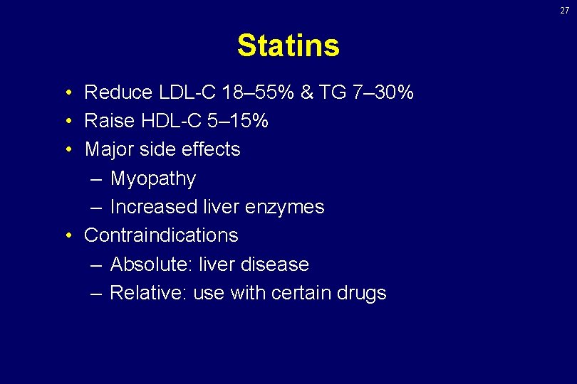 27 Statins • Reduce LDL-C 18– 55% & TG 7– 30% • Raise HDL-C 27 Statins • Reduce LDL-C 18– 55% & TG 7– 30% • Raise HDL-C