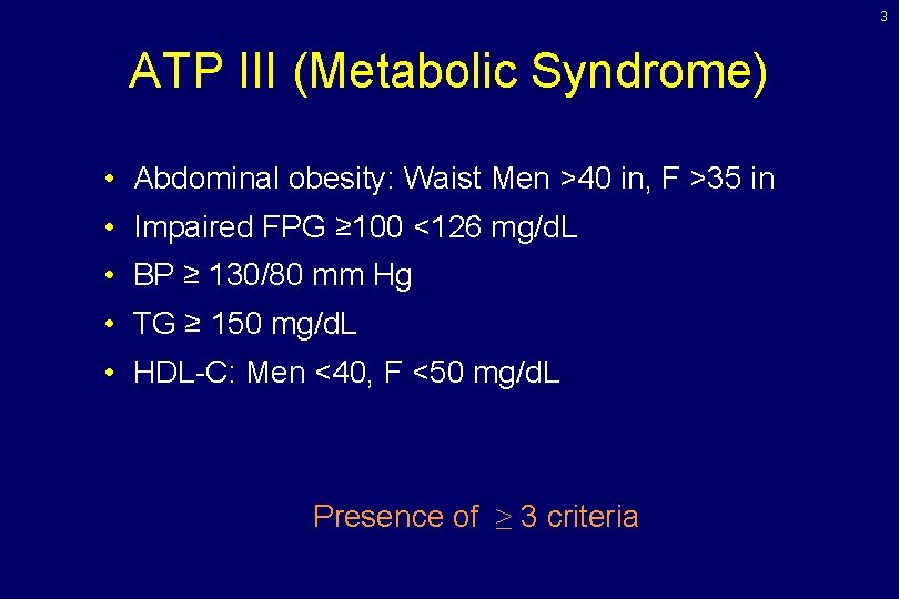 3 ATP III (Metabolic Syndrome) • Abdominal obesity: Waist Men >40 in, F >35 3 ATP III (Metabolic Syndrome) • Abdominal obesity: Waist Men >40 in, F >35