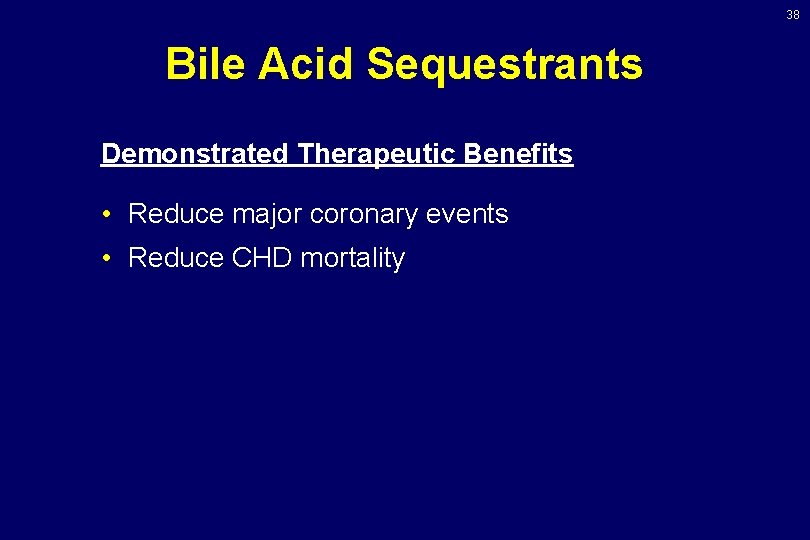 38 Bile Acid Sequestrants Demonstrated Therapeutic Benefits • Reduce major coronary events • Reduce 38 Bile Acid Sequestrants Demonstrated Therapeutic Benefits • Reduce major coronary events • Reduce