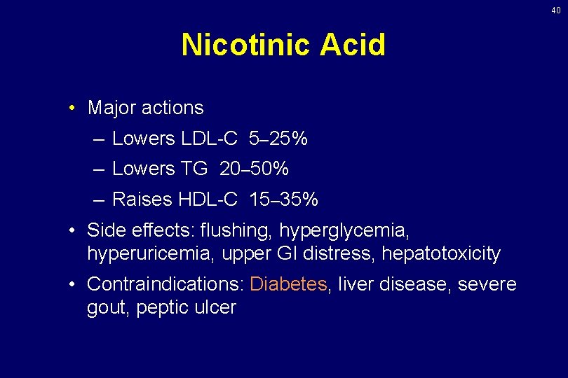 40 Nicotinic Acid • Major actions – Lowers LDL-C 5– 25% – Lowers TG 40 Nicotinic Acid • Major actions – Lowers LDL-C 5– 25% – Lowers TG