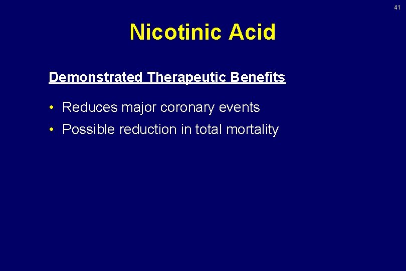 41 Nicotinic Acid Demonstrated Therapeutic Benefits • Reduces major coronary events • Possible reduction 41 Nicotinic Acid Demonstrated Therapeutic Benefits • Reduces major coronary events • Possible reduction