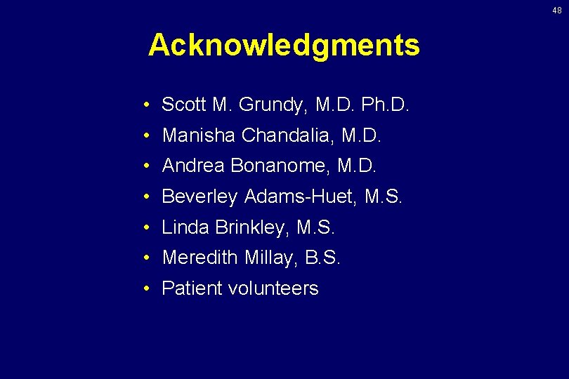 48 Acknowledgments • Scott M. Grundy, M. D. Ph. D. • Manisha Chandalia, M. 48 Acknowledgments • Scott M. Grundy, M. D. Ph. D. • Manisha Chandalia, M.