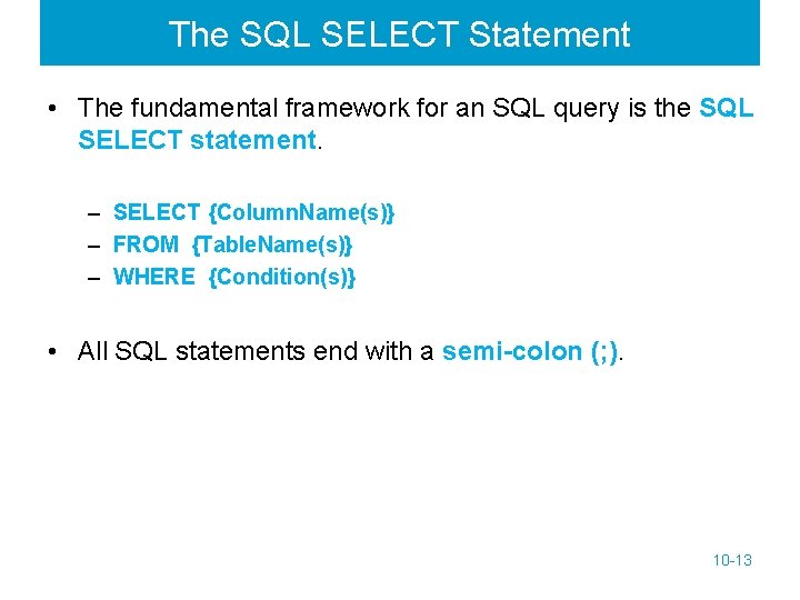 The SQL SELECT Statement • The fundamental framework for an SQL query is the