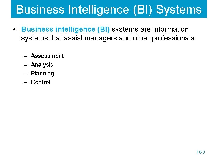 Business Intelligence (BI) Systems • Business intelligence (BI) systems are information systems that assist