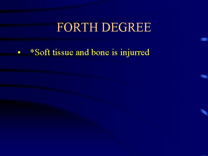 FORTH DEGREE • *Soft tissue and bone is injurred 