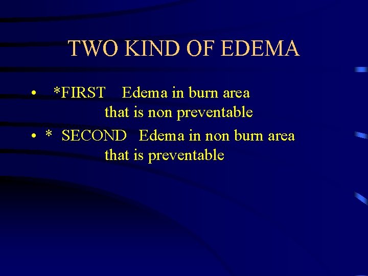 TWO KIND OF EDEMA • *FIRST Edema in burn area that is non preventable