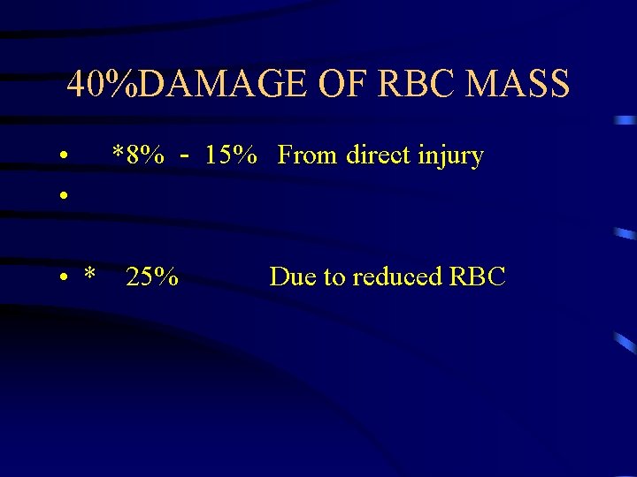 40%DAMAGE OF RBC MASS • • *8% - 15% From direct injury • *