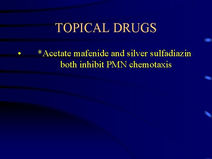 TOPICAL DRUGS • *Acetate mafenide and silver sulfadiazin both inhibit PMN chemotaxis 