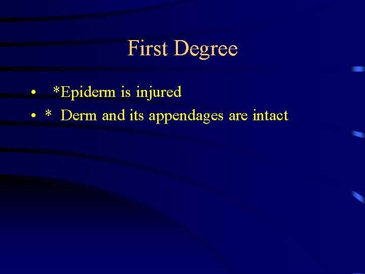First Degree • *Epiderm is injured • * Derm and its appendages are intact