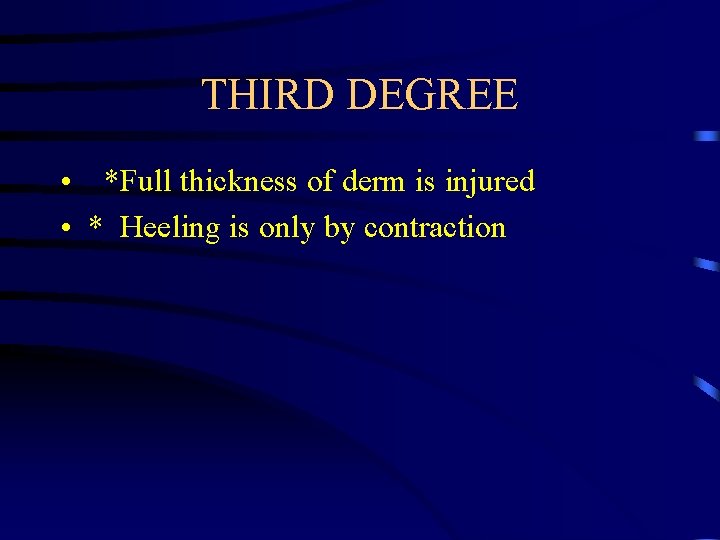 THIRD DEGREE • *Full thickness of derm is injured • * Heeling is only