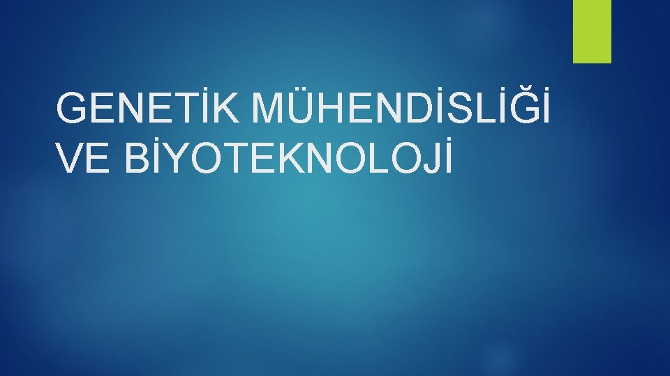 GENETİK MÜHENDİSLİĞİ VE BİYOTEKNOLOJİ 