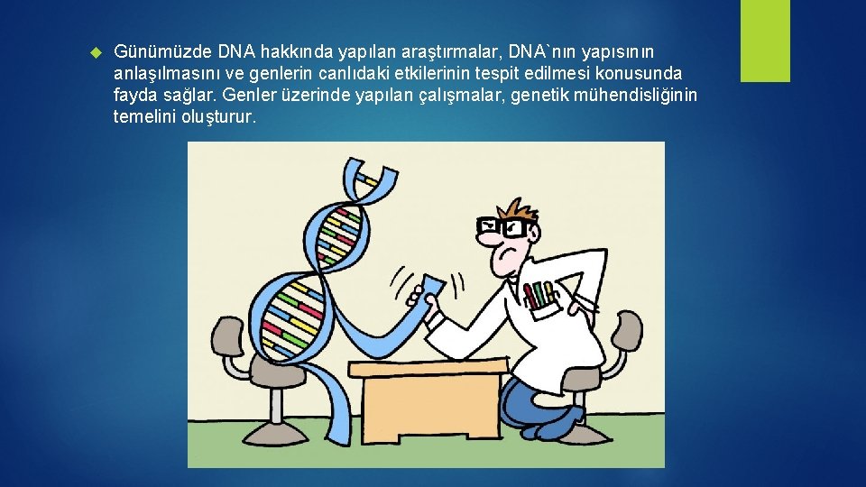  Günümüzde DNA hakkında yapılan araştırmalar, DNA`nın yapısının anlaşılmasını ve genlerin canlıdaki etkilerinin tespit