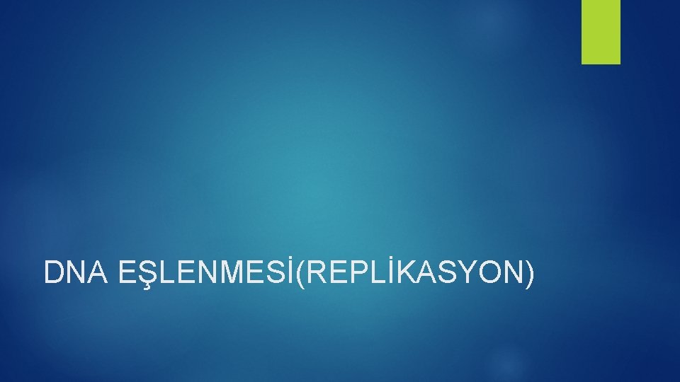 DNA EŞLENMESİ(REPLİKASYON) 