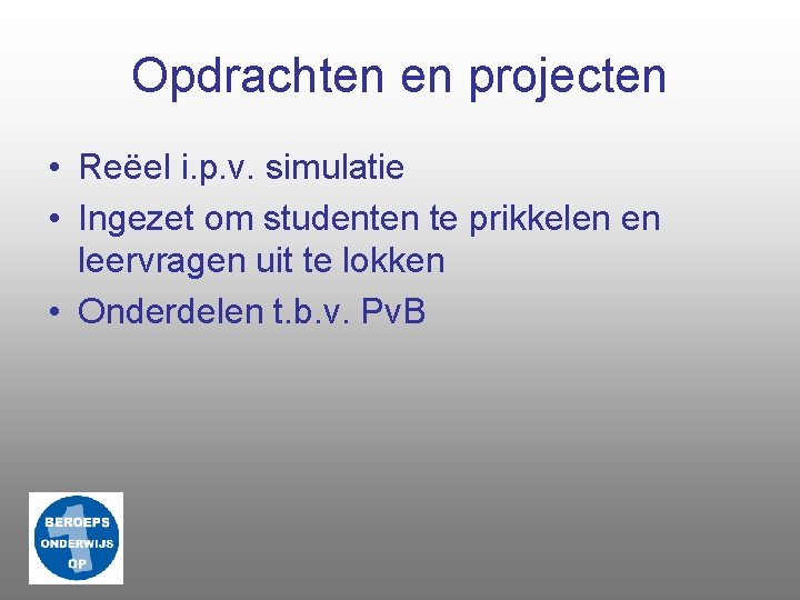 Opdrachten en projecten • Reëel i. p. v. simulatie • Ingezet om studenten te