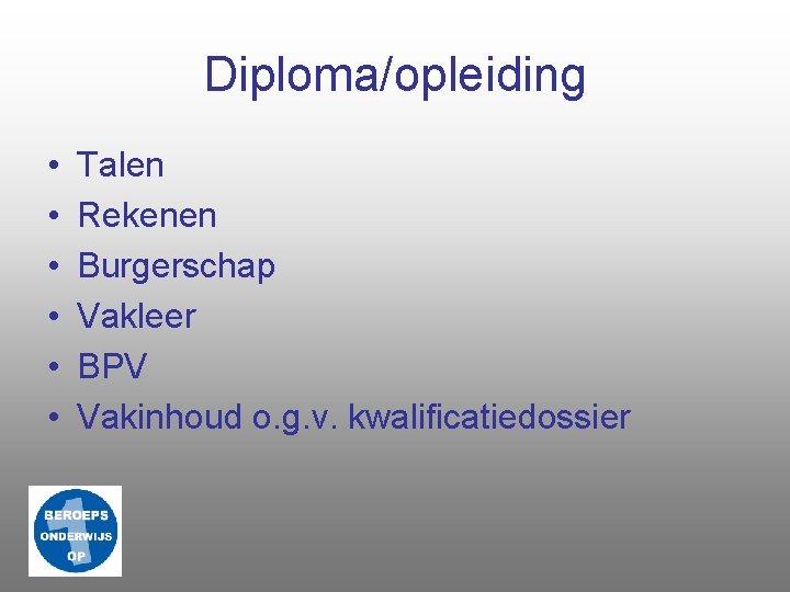 Diploma/opleiding • • • Talen Rekenen Burgerschap Vakleer BPV Vakinhoud o. g. v. kwalificatiedossier