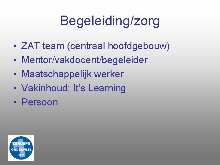 Begeleiding/zorg • • • ZAT team (centraal hoofdgebouw) Mentor/vakdocent/begeleider Maatschappelijk werker Vakinhoud; It’s Learning