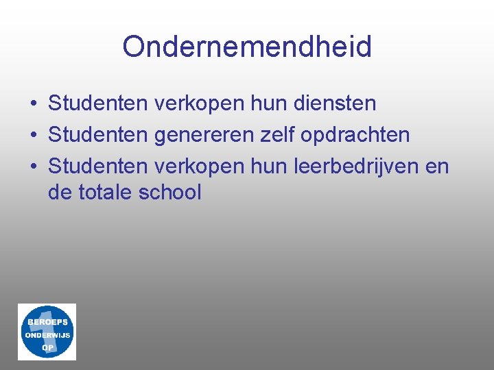 Ondernemendheid • Studenten verkopen hun diensten • Studenten genereren zelf opdrachten • Studenten verkopen