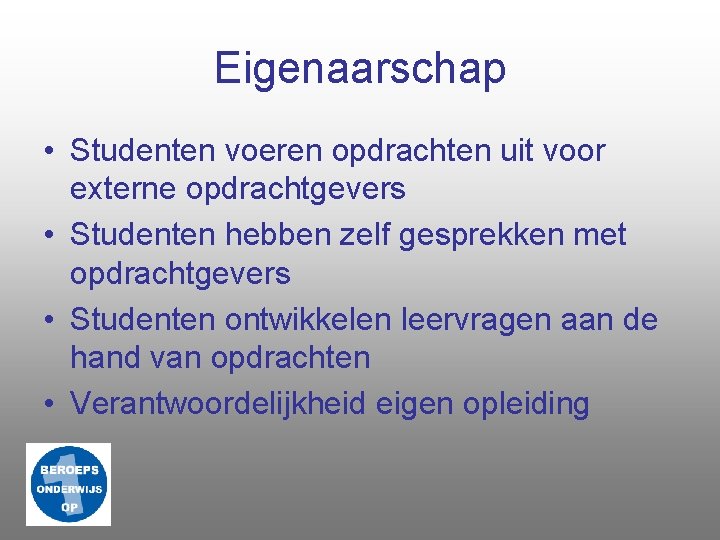 Eigenaarschap • Studenten voeren opdrachten uit voor externe opdrachtgevers • Studenten hebben zelf gesprekken