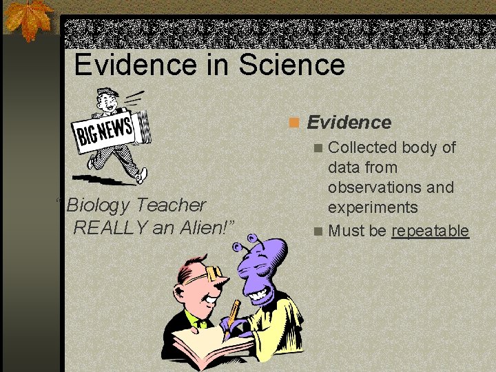 Evidence in Science “ Biology Teacher REALLY an Alien!” n Evidence n Collected body