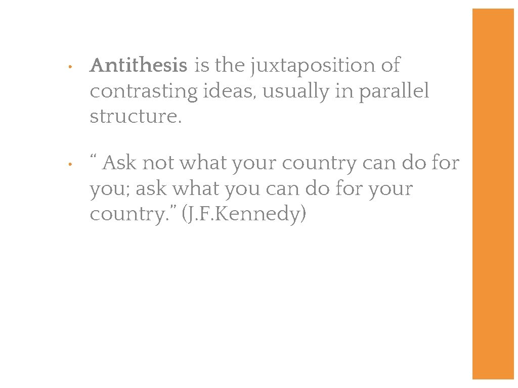  • Antithesis is the juxtaposition of contrasting ideas, usually in parallel structure. •