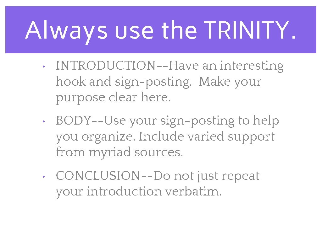 Always use the TRINITY. • INTRODUCTION--Have an interesting hook and sign-posting. Make your purpose