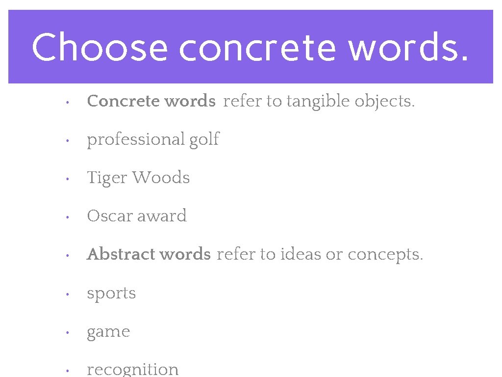 Choose concrete words. • Concrete words refer to tangible objects. • professional golf •