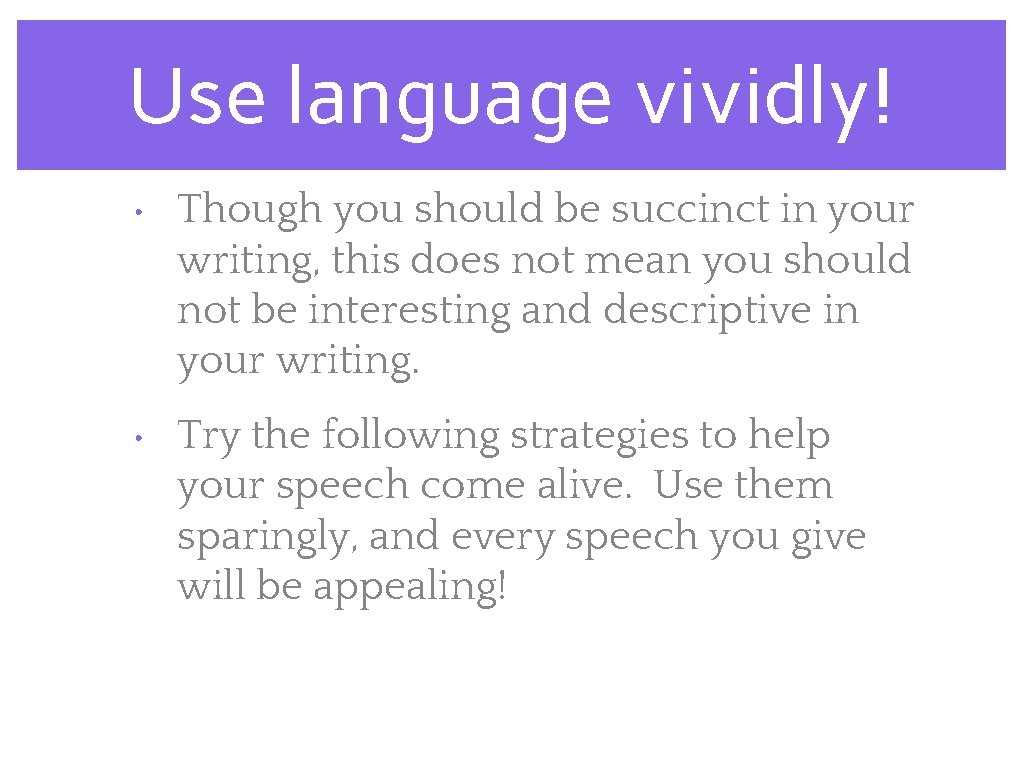 Use language vividly! • Though you should be succinct in your writing, this does