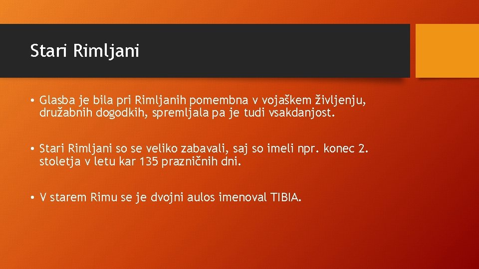 Stari Rimljani • Glasba je bila pri Rimljanih pomembna v vojaškem življenju, družabnih dogodkih,