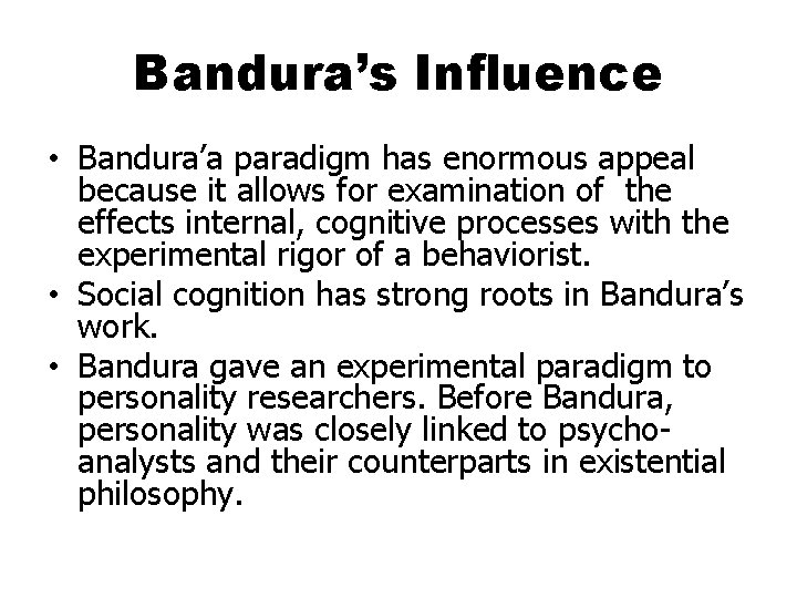 Bandura’s Influence • Bandura’a paradigm has enormous appeal because it allows for examination of