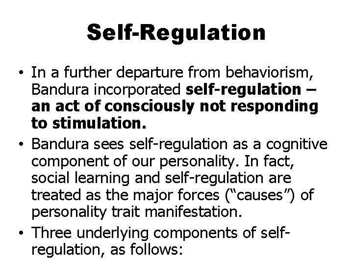 Self-Regulation • In a further departure from behaviorism, Bandura incorporated self-regulation – an act