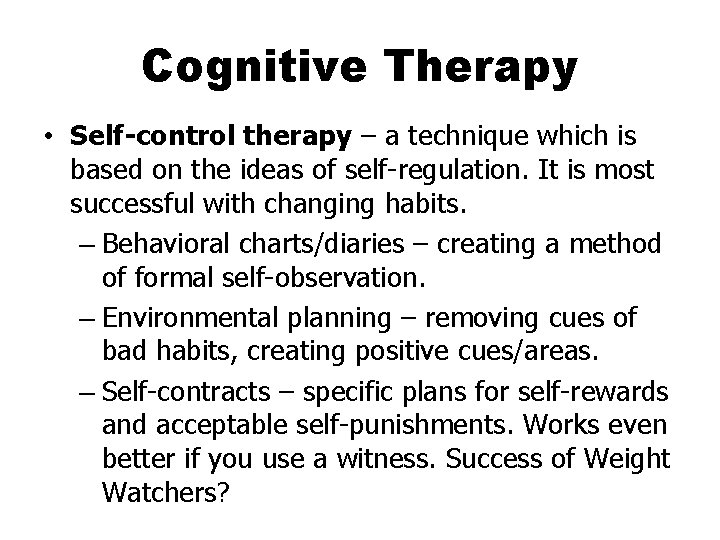 Cognitive Therapy • Self-control therapy – a technique which is based on the ideas