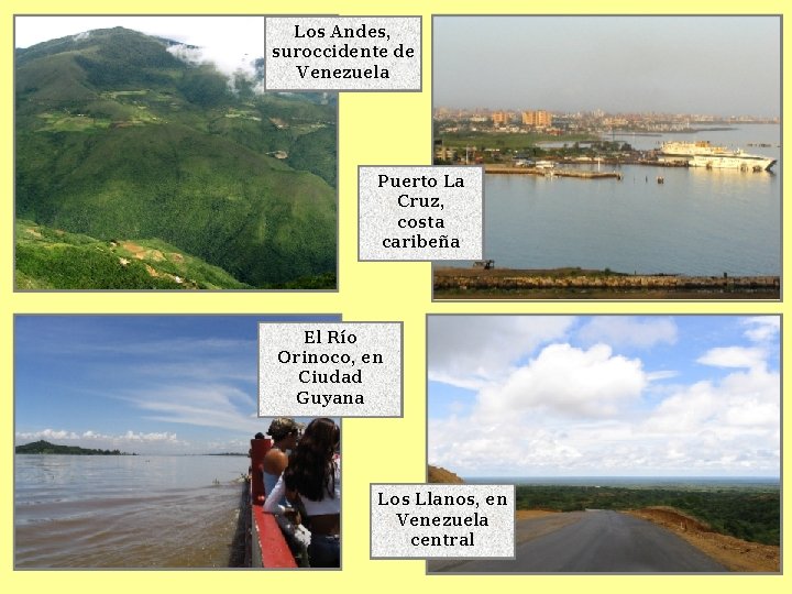 Los Andes, suroccidente de Venezuela Puerto La Cruz, costa caribeña El Río Orinoco, en