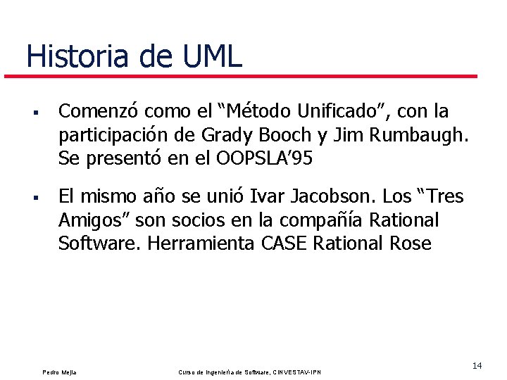 Historia de UML § § Comenzó como el “Método Unificado”, con la participación de