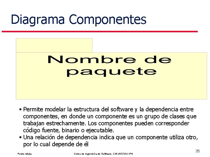 Diagrama Componentes § Permite modelar la estructura del software y la dependencia entre componentes,