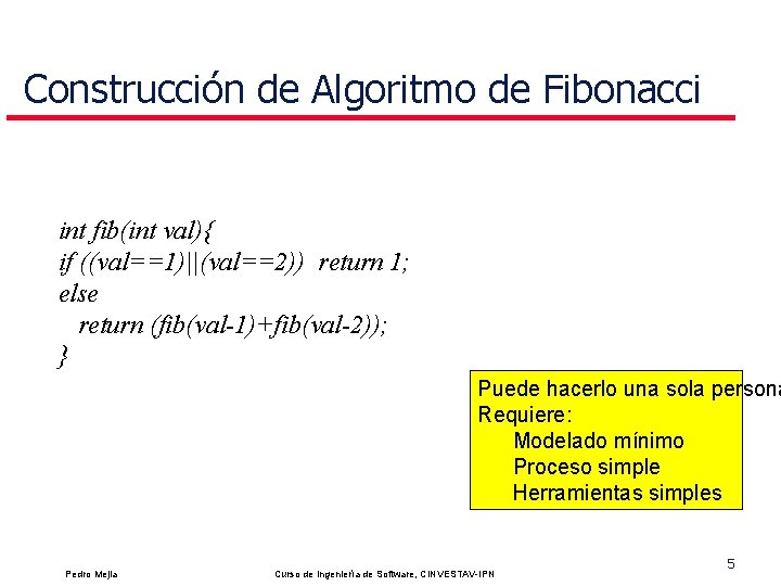 Construcción de Algoritmo de Fibonacci int fib(int val){ if ((val==1)||(val==2)) return 1; else return