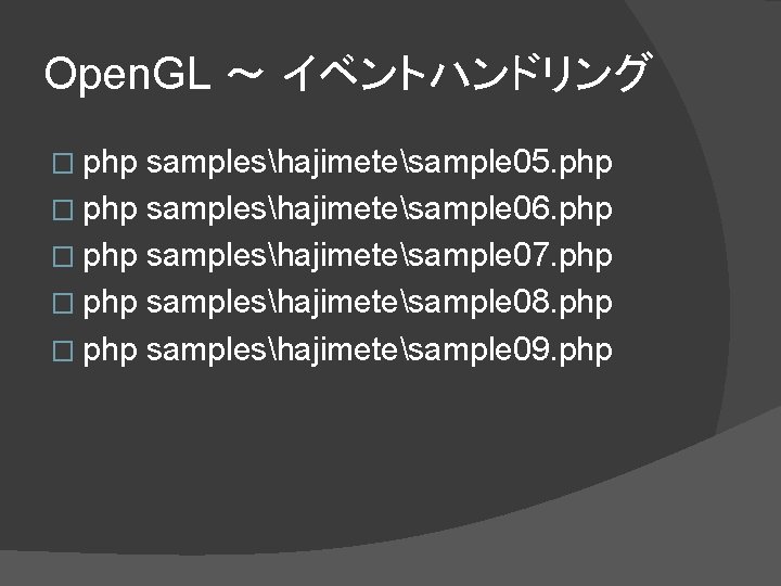 Open. GL ～ イベントハンドリング � php sampleshajimetesample 05. php � php sampleshajimetesample 06. php