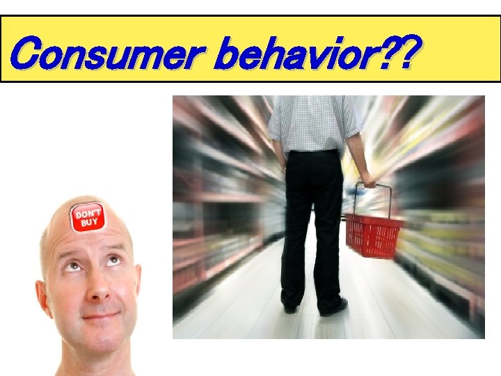 Consumer behavior? ? 