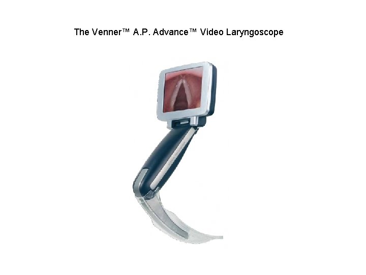 The Venner™ A. P. Advance™ Video Laryngoscope 