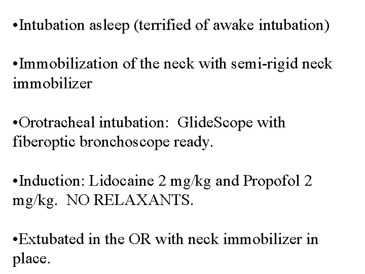  • Intubation asleep (terrified of awake intubation) • Immobilization of the neck with