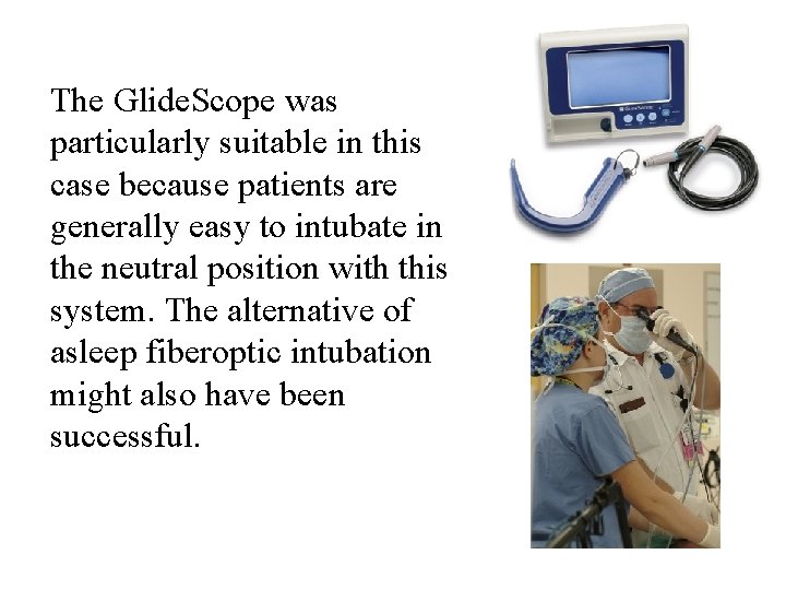 The Glide. Scope was particularly suitable in this case because patients are generally easy