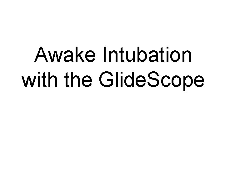 Awake Intubation with the Glide. Scope 