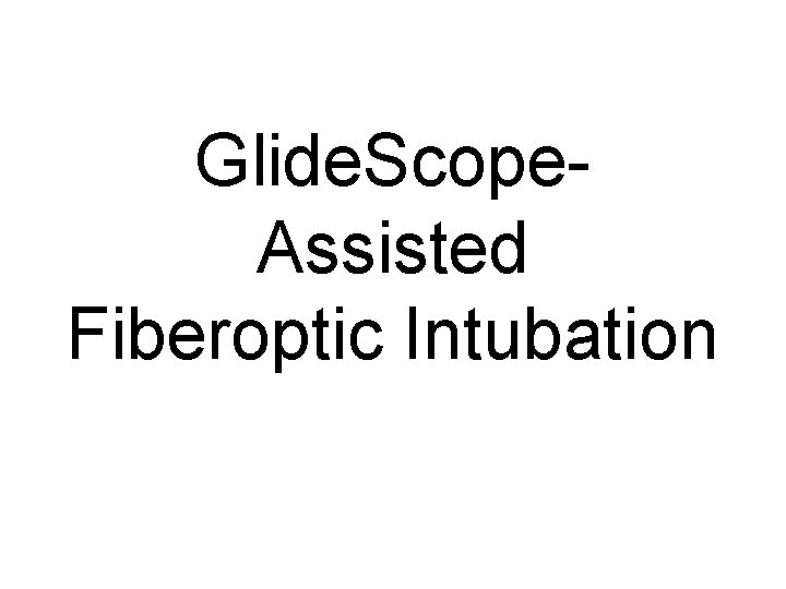 Glide. Scope. Assisted Fiberoptic Intubation 