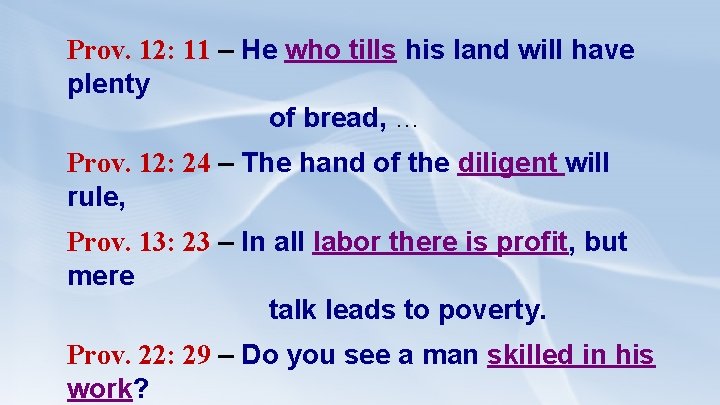 Prov. 12: 11 – He who tills his land will have plenty of bread,