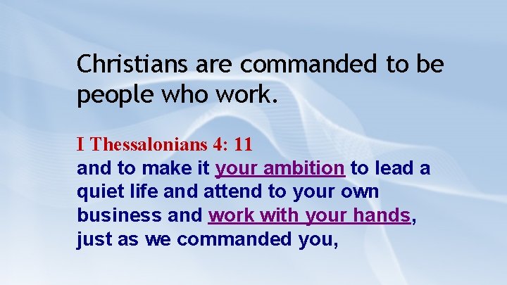 Christians are commanded to be people who work. I Thessalonians 4: 11 and to