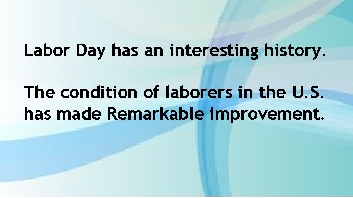 Labor Day has an interesting history. The condition of laborers in the U. S.