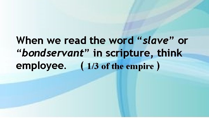 When we read the word “slave” or “bondservant” in scripture, think employee. ( 1/3