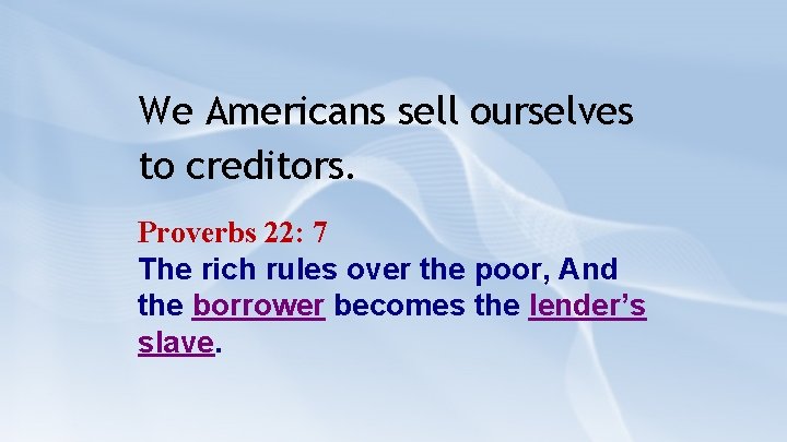We Americans sell ourselves to creditors. Proverbs 22: 7 The rich rules over the