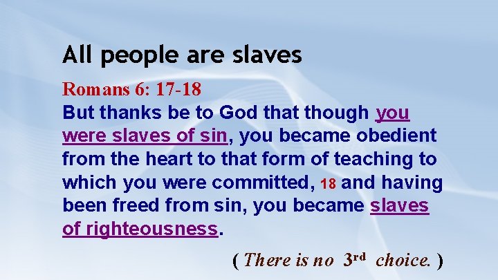 All people are slaves Romans 6: 17 -18 But thanks be to God that