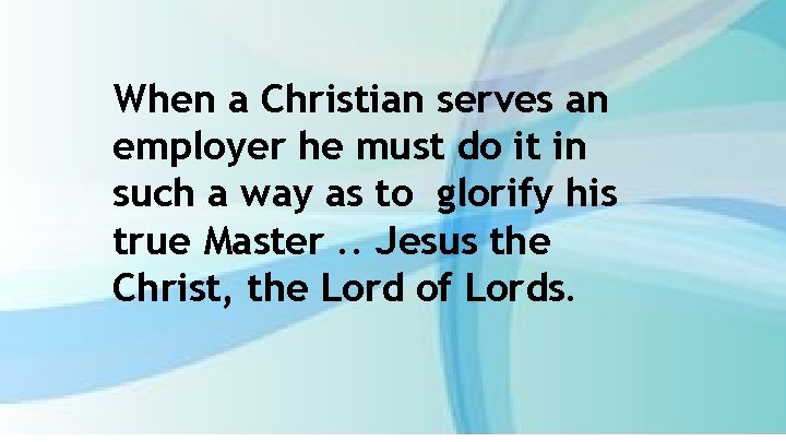When a Christian serves an employer he must do it in such a way