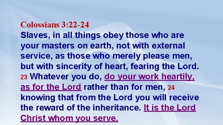 Colossians 3: 22 -24 Slaves, in all things obey those who are your masters